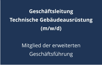 Geschäftsleitung  Technische Gebäudeausrüstung  (m/w/d)  Mitglied der erweiterten Geschäftsführung