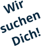 Wir  suchen Dich!