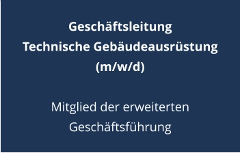 Geschäftsleitung  Technische Gebäudeausrüstung  (m/w/d)  Mitglied der erweiterten Geschäftsführung