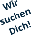 Wir  suchen Dich!